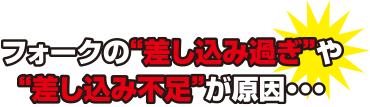 フォークを差し込み過ぎてや差込不足が原因