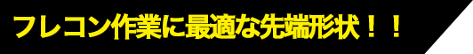 フレコン作業に最適な先端形状