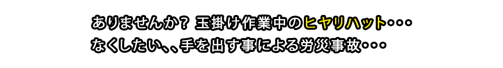 ありませんか?玉掛け作業中のヒヤリハット・・・